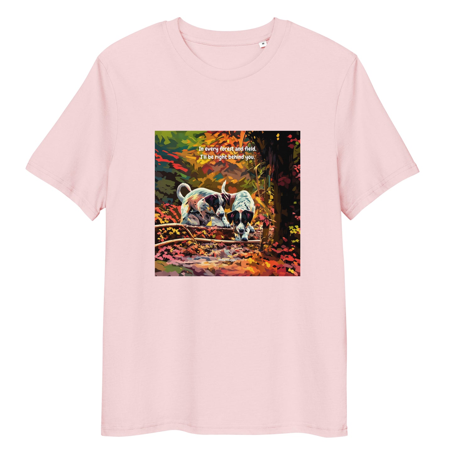 T-Shirt - In every forest and field, I’ll be right behind you