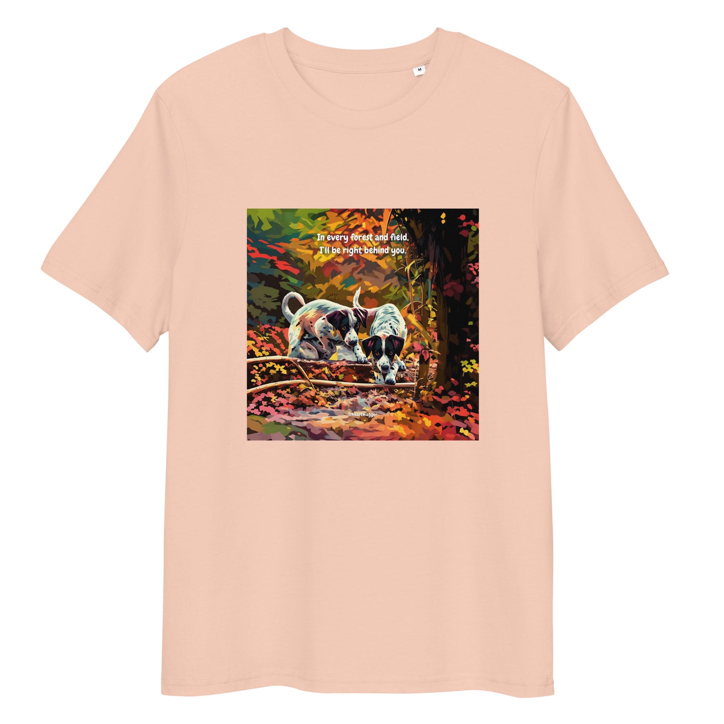T-Shirt - In every forest and field, I’ll be right behind you
