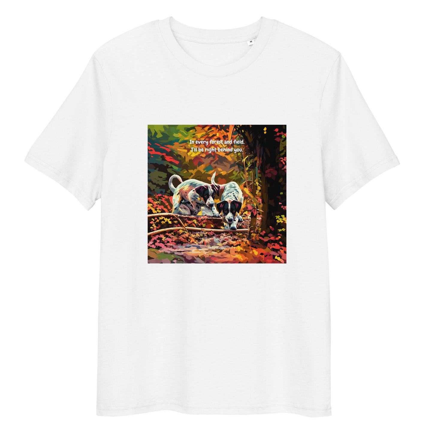T-Shirt - In every forest and field, I’ll be right behind you